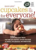 Enjoy Life's(Tm) Cupcakes And Sweet Treats For Everyone!: 150 Delicious Treats That Are Safe For Anyone With Food Allergies, Intolerances, And Sensitivities