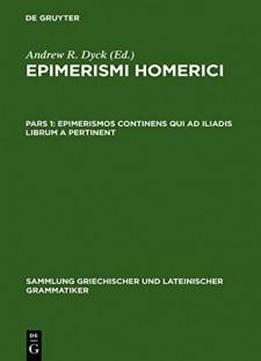 Epimerismos Continens Qui Ad Iliadis Librum A Pertinent (sammlung Griechischer Und Lateinischer Grammatiker)