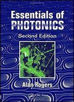 Essentials Of Photonics, Second Edition (Optical And Quantum Electronics)