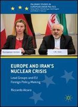Europe And Irans Nuclear Crisis: Lead Groups And Eu Foreign Policy-making (palgrave Studies In European Union Politics)