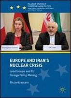 Europe And Irans Nuclear Crisis: Lead Groups And Eu Foreign Policy-Making (Palgrave Studies In European Union Politics)