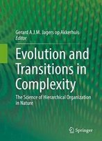 Evolution And Transitions In Complexity: The Science Of Hierarchical Organization In Nature