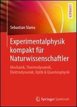 Experimentalphysik Kompakt Fur Naturwissenschaftler: Mechanik, Thermodynamik, Elektrodynamik, Optik & Quantenphysik