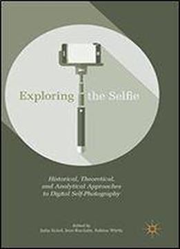 Exploring The Selfie: Historical, Theoretical, And Analytical Approaches To Digital Self-photography