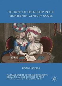 Fictions Of Friendship In The Eighteenth-century Novel (palgrave Studies In The Enlightenment, Romanticism And Cultures Of Print)