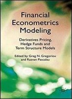 Financial Econometrics Modeling: Derivatives Pricing, Hedge Funds And Term Structure Models