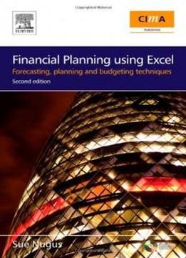 Financial Planning Using Excel, Second Edition: Forecasting, Planning And Budgeting Techniques (cima Exam Support Books)