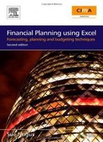 Financial Planning Using Excel, Second Edition: Forecasting, Planning And Budgeting Techniques (Cima Exam Support Books)