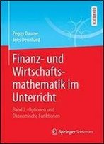Finanz- Und Wirtschaftsmathematik Im Unterricht Band 2: Optionen Und Okonomische Funktionen
