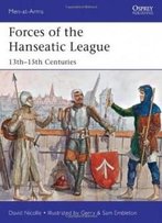 Forces Of The Hanseatic League: 13th - 15th Centuries (Men-At-Arms)