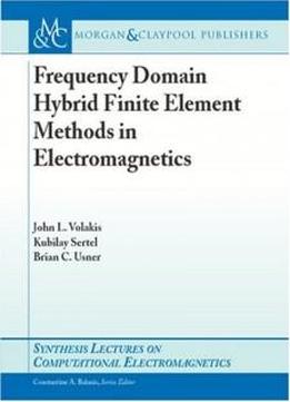 Frequency Domain Hybrid Finite Element Methods In Electromagnetics (synthesis Lectures On Computational Electromagnetics)