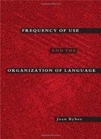 Frequency Of Use And The Organization Of Language