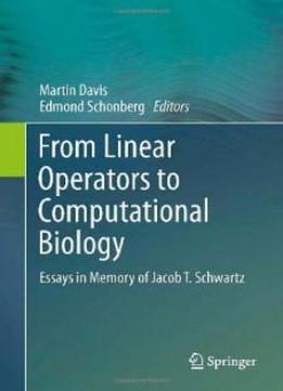 From Linear Operators To Computational Biology: Essays In Memory Of Jacob T. Schwartz
