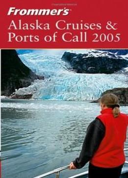 Frommer's Alaska Cruises & Ports Of Call 2005 (frommer's Cruises)