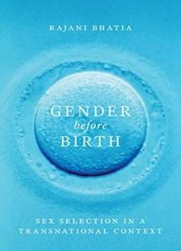 Gender Before Birth: Sex Selection In A Transnational Context (feminist Technosciences)