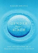 Gender Before Birth: Sex Selection In A Transnational Context (Feminist Technosciences)