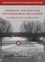 Germany, Poland And Postmemorial Relations: In Search Of A Livable Past (Europe In Transition: The Nyu European Studies Series)
