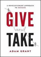 Give And Take: Why Helping Others Drives Our Success