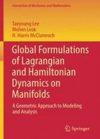 Global Formulations Of Lagrangian And Hamiltonian Dynamics On Manifolds: A Geometric Approach To Modeling And Analysis (Interaction Of Mechanics And Mathematics)