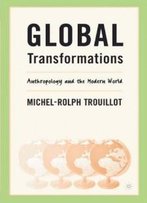 Global Transformations: Anthropology And The Modern World