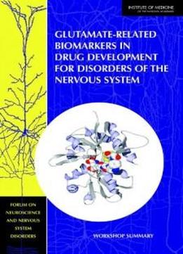 Glutamate-related Biomarkers In Drug Development For Disorders Of The Nervous System: Workshop Summary