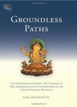 Groundless Paths: The Prajnaparamita Sutras, The Ornament Of Clear Realization, And Its Commentaries In The Tibetan Nyingma Tradition (tsadra)