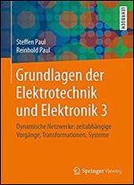 Grundlagen Der Elektrotechnik Und Elektronik 3: Dynamische Netzwerke: Zeitabhangige Vorgange, Transformationen, Systeme