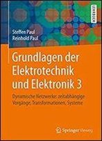 Grundlagen Der Elektrotechnik Und Elektronik 3: Dynamische Netzwerke: Zeitabhangige Vorgange, Transformationen, Systeme