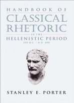 Handbook Of Classical Rhetoric In The Hellenistic Period, 330 B.C.-A.D. 400