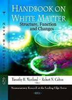 Handbook On White Matter: Structure, Function And Changes (Neuroanatomy Research At The Leading Edge)