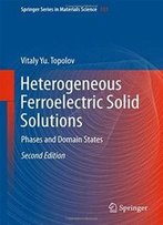 Heterogeneous Ferroelectric Solid Solutions: Phases And Domain States (Springer Series In Materials Science)