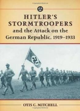 Hitler's Stormtroopers And The Attack On The German Republic, 1919-1933