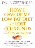 How I Gave Up My Low-Fat Diet And Lost 40 Pounds (Revised And Expanded Edition)