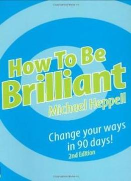 How To Be Brilliant: Change Your Ways In 90 Days