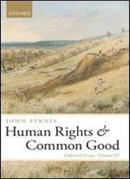 Human Rights And Common Good: Collected Essays Volume Iii (collected Essays Of John Finnis)