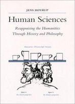 Human Sciences: Reappraising The Humanities Through History And Philosophy (S U N Y Series In Science, Technology, And Society)