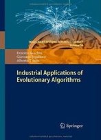 Industrial Applications Of Evolutionary Algorithms (Intelligent Systems Reference Library)