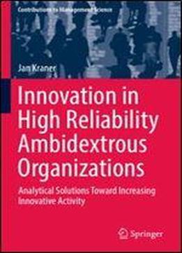 Innovation In High Reliability Ambidextrous Organizations: Analytical Solutions Toward Increasing Innovative Activity (contributions To Management Science)