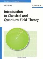 Introduction To Classical And Quantum Field Theory (Physics Textbook)
