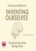 Inventing Ourselves: The Secret Life Of The Teenage Brain