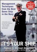It's Your Ship: Management Techniques From The Best Damn Ship In The Navy
