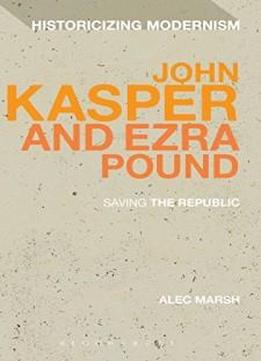 John Kasper And Ezra Pound: Saving The Republic (historicizing Modernism)