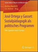 Jose Ortega Y Gasset: Sozialpadagogik Als Politisches Programm: Von Spanien Nach Europa (Soziale Arbeit In Theorie Und Wissenschaft)
