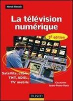La Television Numerique - 5eme Edition - Satellite, Cable, Tnt, Adsl: Satellite, Cable, Tnt, Adsl, Tv Mobile