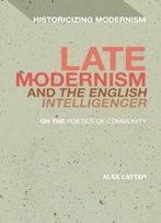 Late Modernism And 'The English Intelligencer': On The Poetics Of Community (Historicizing Modernism)