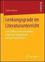Lenkungsgrade Im Literaturunterricht: Zum Einfluss Stark Und Gering Lenkender Aufgabensets Auf Das Textverstehen