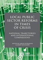 Local Public Sector Reforms In Times Of Crisis: National Trajectories And International Comparisons (Governance And Public Management)