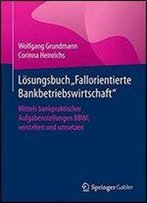 Losungsbuch 'Fallorientierte Bankbetriebswirtschaft': Mittels Bankpraktischer Aufgabenstellungen Bbwl Verstehen Und Umsetzen