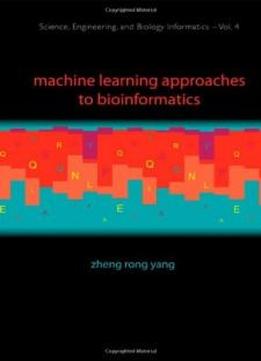 Machine Learning Approaches To Bioinformatics (science, Engineering, And Biology Informatics)