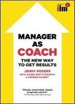 Manager As Coach: The New Way To Get Results (Uk Professional Business Management / Business)